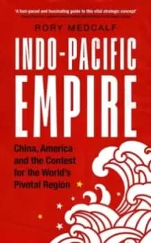 Image of Indo-Pacific Empire : China, America and the Contest for the World's Pivotal Region