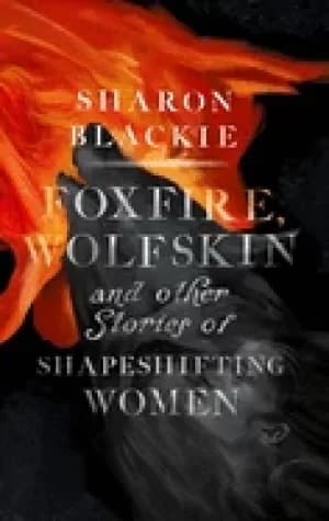 Image of foxfire wolfskin and other stories of shapeshifting women
