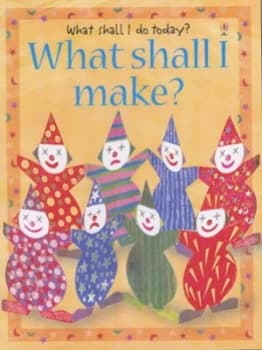 Image of What Shall I Make by Ray Gibson and Chris Chaisty and Howard Allman and Fiona Watt Book