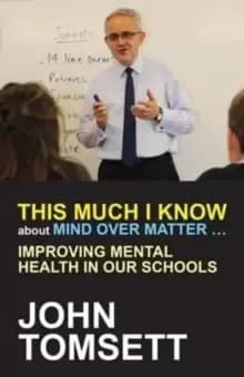 Image of This Much I Know About Mind Over Matter ... : Improving Mental Health in Our Schools