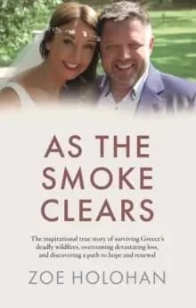 Image of As the Smoke Clears : The inspirational true story of surviving Greece's deadly wildfires, overcoming devastating loss, and discovering a path to rene