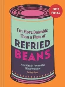 Image of I'm More Dateable than a Plate of Refried Beans