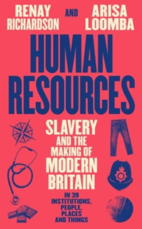 Image of Human Resources : Slavery and the Making of Modern Britain in 39 Institutions, People, Places and Things Hardback