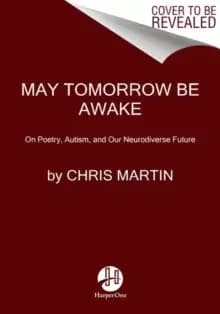 Image of May Tomorrow Be Awake : On Poetry, Autism, and Our Neurodiverse Future