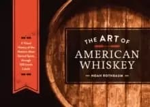 Image of The Art of American Whiskey : A Visual History of the Nations Most Storied Spirit, Through 100 Iconic Labels