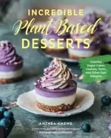 Image of Incredible Plant-Based Desserts : Colorful Vegan Cakes, Cookies, Tarts, and other Epic Delights