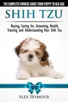 Image of Shih Tzu Dogs - The Complete Owners Guide from Puppy to Old Age by