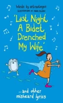 Image of Last Night a Bidet Drenched My Wife : ...and other misheard lyrics