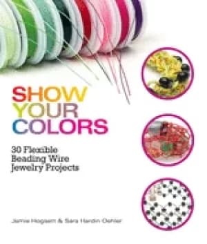 Image of show your colors 30 flexible beading wire jewelry projects
