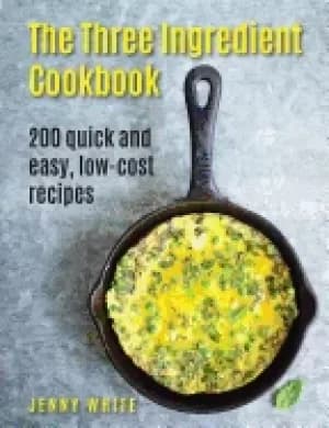 Image of three ingredient cookbook 200 quick and easy low cost recipes