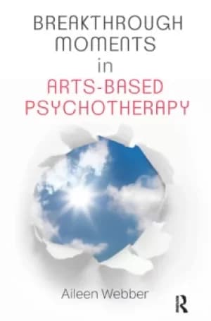 Image of Breakthrough Moments in Arts-Based PsychotherapyA Personal Quest to Understand Moments of Transformation in Psychotherapy