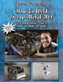 Image of How To Weld Scrap Metal Art : 30 Easy Welding Projects You Can Make At Home