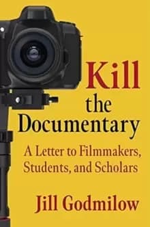 Image of Kill the Documentary : A Letter to Filmmakers, Students, and Scholars