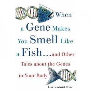 Image of When a Gene Makes You Smell like a Fish - and Other Tales about the Genes in Your Body by Lisa Seachrist Chiu Book
