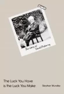 Image of The Luck You Have is the Luck You Make The Story of David Pickering Pickering