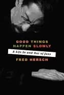 Image of good things happen slowly a life in and out of jazz
