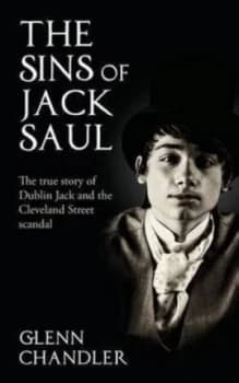 Image of Sins of Jack Saul - the True Story of Dublin Jack and the Cleveland Street by Glenn Chandler Paperback