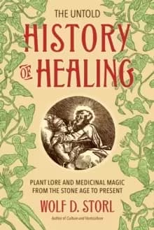 Image of The Untold History of Healing : Plant Lore and Medicinal Magic from the Stone Age to Present
