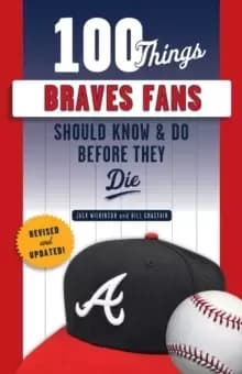 Image of 100 Things Braves Fans Should Know & Do Before They Die