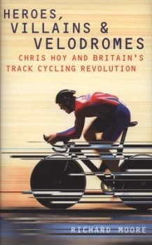 Image of Heroes Villains and Velodromes by Richard Moore Hardback