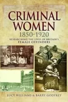 Image of Criminal Women 1850-1920 : Researching the Lives of Britain's Female Offenders