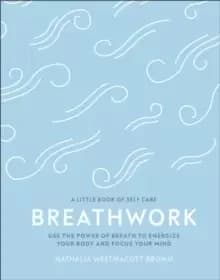 Image of Breathwork : Use The Power Of Breath To Energise Your Body And Focus Your Mind