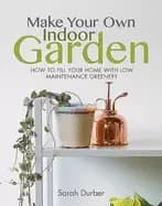Image of make your own indoor garden how to fill your home with low maintenance gree