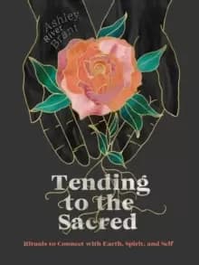 Image of Tending to the Sacred : Rituals to Connect with Earth, Spirit, and Self