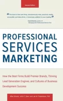 Image of Professional Services Marketing : How the Best Firms Build Premier Brands, Thriving Lead Generation Engines, and Cultures of Business Development Succ
