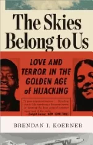 Image of skies belong to us love and terror in the golden age of hijacking