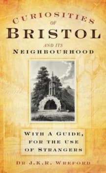 Image of Curiosities of Bristol and Its Neighbourhood by Dr J K R Wreford Hardback