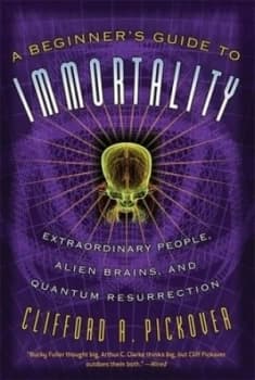 Image of A Beginners Guide to Immortality by Clifford Pickover Book