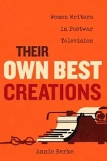Image of Their Own Best Creations : Women Writers in Postwar Television