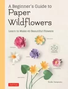 Image of A Beginner's Guide to Paper Wildflowers : Learn to Make 43 Beautiful Paper Flowers (Over 250 Full Size Templates)