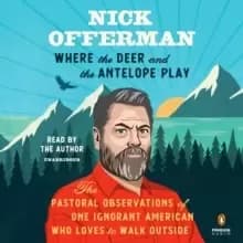 Image of Where the Deer and the Antelope Play : The Pastoral Observations of One Ignorant American Who Loves to Walk Outside