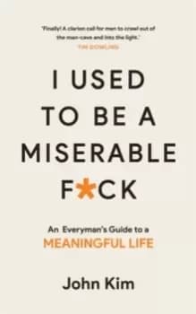 Image of I Used to be a Miserable F*ck : An everymans guide to a meaningful life