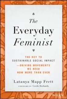 Image of The Everyday Feminist : The Key to Sustainable Social Impact Driving Movements We Need Now More than Ever