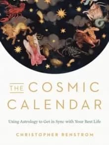 Image of The Cosmic Calendar : Using Astrology to Get in Sync with Your Best Life