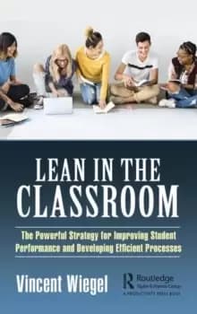 Image of Lean in the Classroom : The Powerful Strategy for Improving Student Performance and Developing Efficient Processes