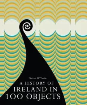 Image of A history of Ireland in 100 objects by Fintan O'Toole