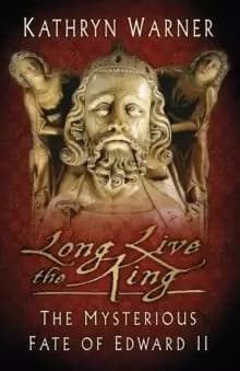 Image of Long Live the King : The Mysterious Fate of Edward II