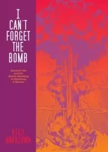 Image of I Can't Forget The Bomb : Barefoot Gen and the Atomic Bombing of Hiroshima: A Memoir