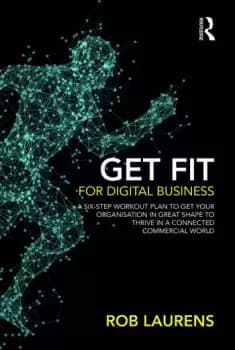Image of Get Fit for Digital BusinessA Six-Step Workout Plan to Get Your Organisation in Great Shape to Thrive in a Connected Commercial World.