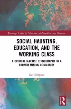 Image of Social Haunting Education and the Working ClassA Critical Marxist Ethnography in a Former Mining Community