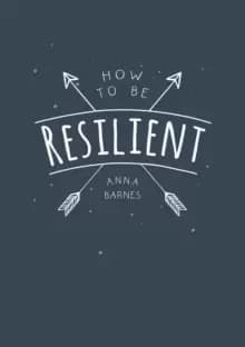 Image of How to Be Resilient : Tips and Techniques to Help You Summon Your Inner Strength