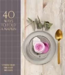 Image of 40 Ways to Fold a Napkin : Stylish Folds for Every Occasion