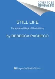 Image of Still Life : The Myths and Magic of Mindful Living