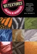 Image of 101 textures in oil and acrylic practical techniques for rendering a variet