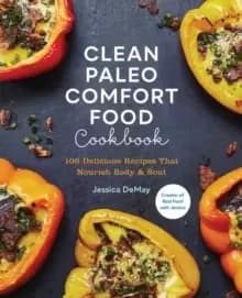 Image of Clean Paleo Comfort Food Cookbook : 100 Delicious Recipes That Nourish Body & Soul