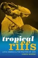 Image of tropical riffs latin america and the politics of jazz